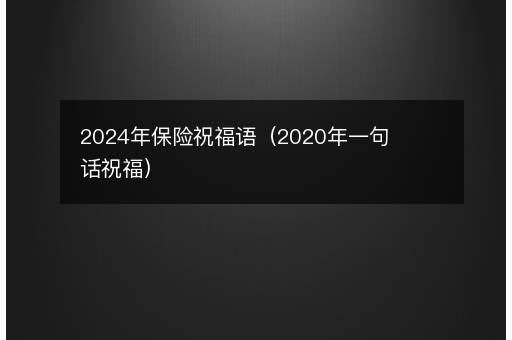 2024年保险祝福语（2020年一句话祝福）