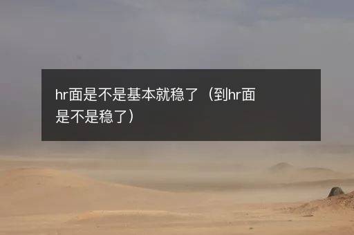hr面是不是基本就稳了（到hr面是不是稳了）